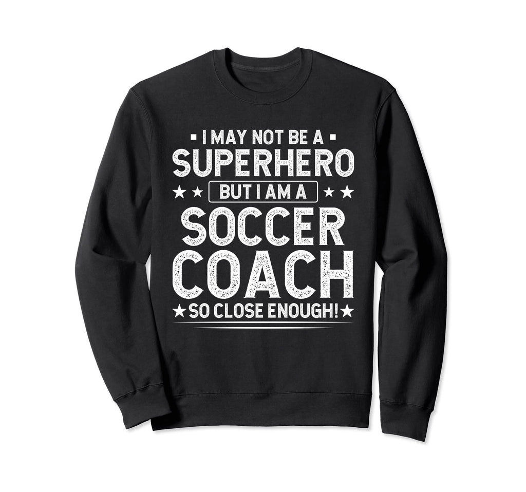 Superhero Soccer Coach Funny Sweatshirt - Aesthetic Graphic Men Women - T-Shirt, Sweatshirt, Hoodie