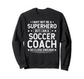 Superhero Soccer Coach Funny Sweatshirt - Aesthetic Graphic Men Women - T-Shirt, Sweatshirt, Hoodie