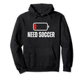 Need Soccer Low Battery Funny Soccer Hoodie - Novelty Apparel Men Women - T-Shirt, Sweatshirt, Hoodie