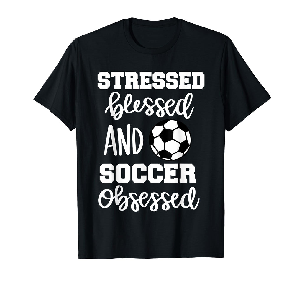 Stressed Blessed And Soccer Obsessed T-Shirt - Unique Graphic Men Women - T-Shirt, Sweatshirt, Hoodie