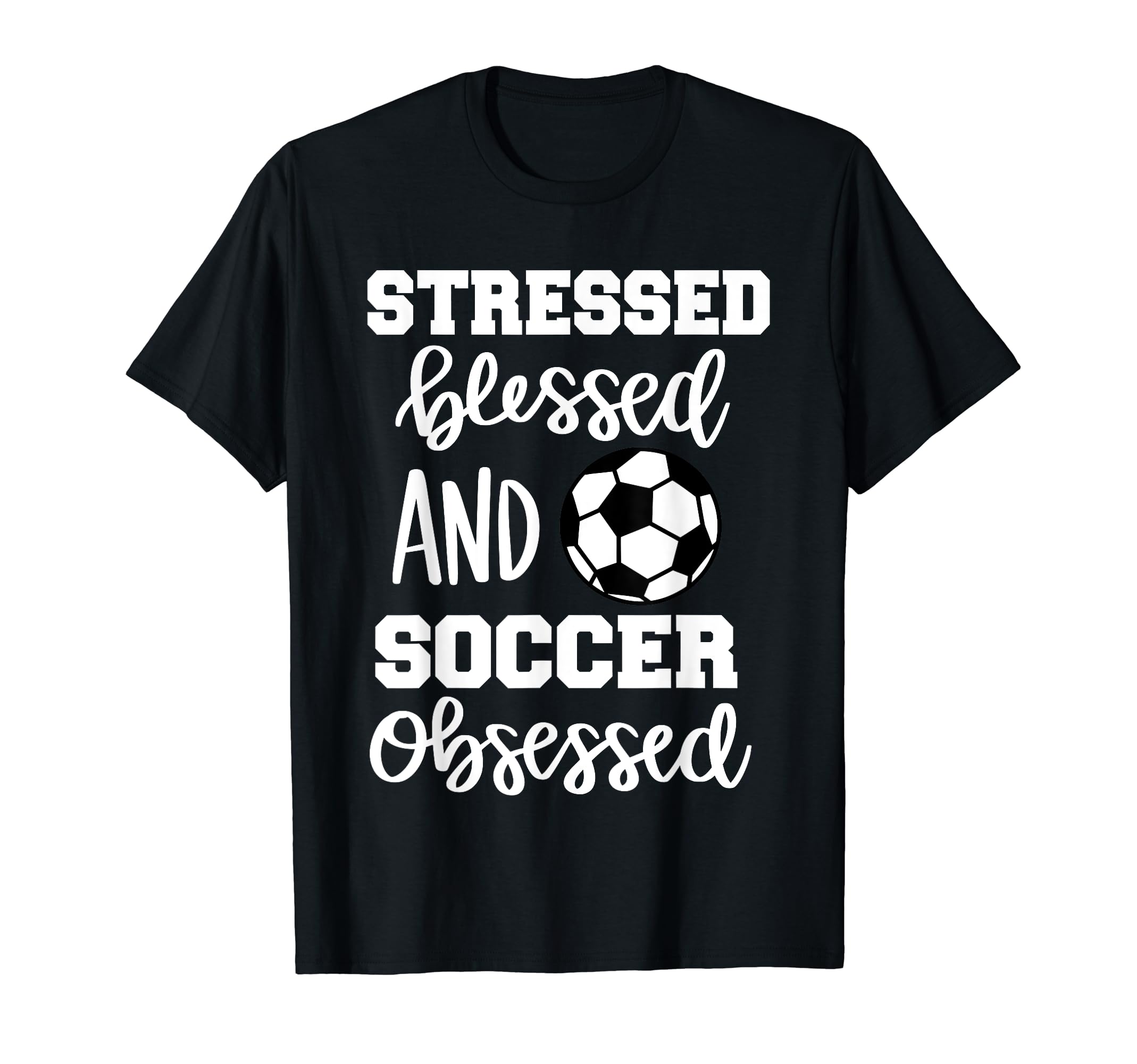 Stressed Blessed And Soccer Obsessed T-Shirt - Unique Graphic Men Women - T-Shirt, Sweatshirt, Hoodie