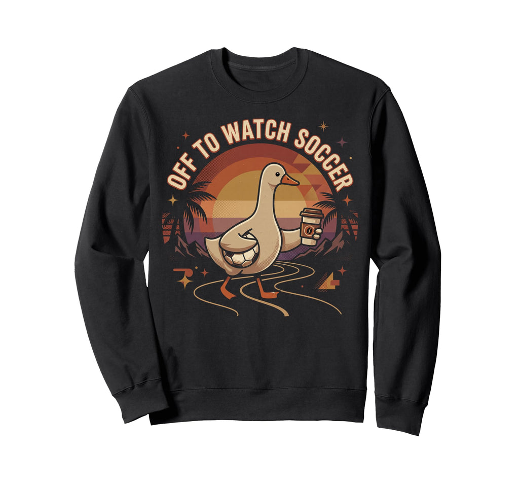 Off To Watch Soccer Goose Sweatshirt - Casual Everyday Wear Men Women - T-Shirt, Sweatshirt, Hoodie