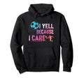 I Yell Because Care Funny Sport Hoodie - Minimalist Print for Adults - T-Shirt, Sweatshirt, Hoodie