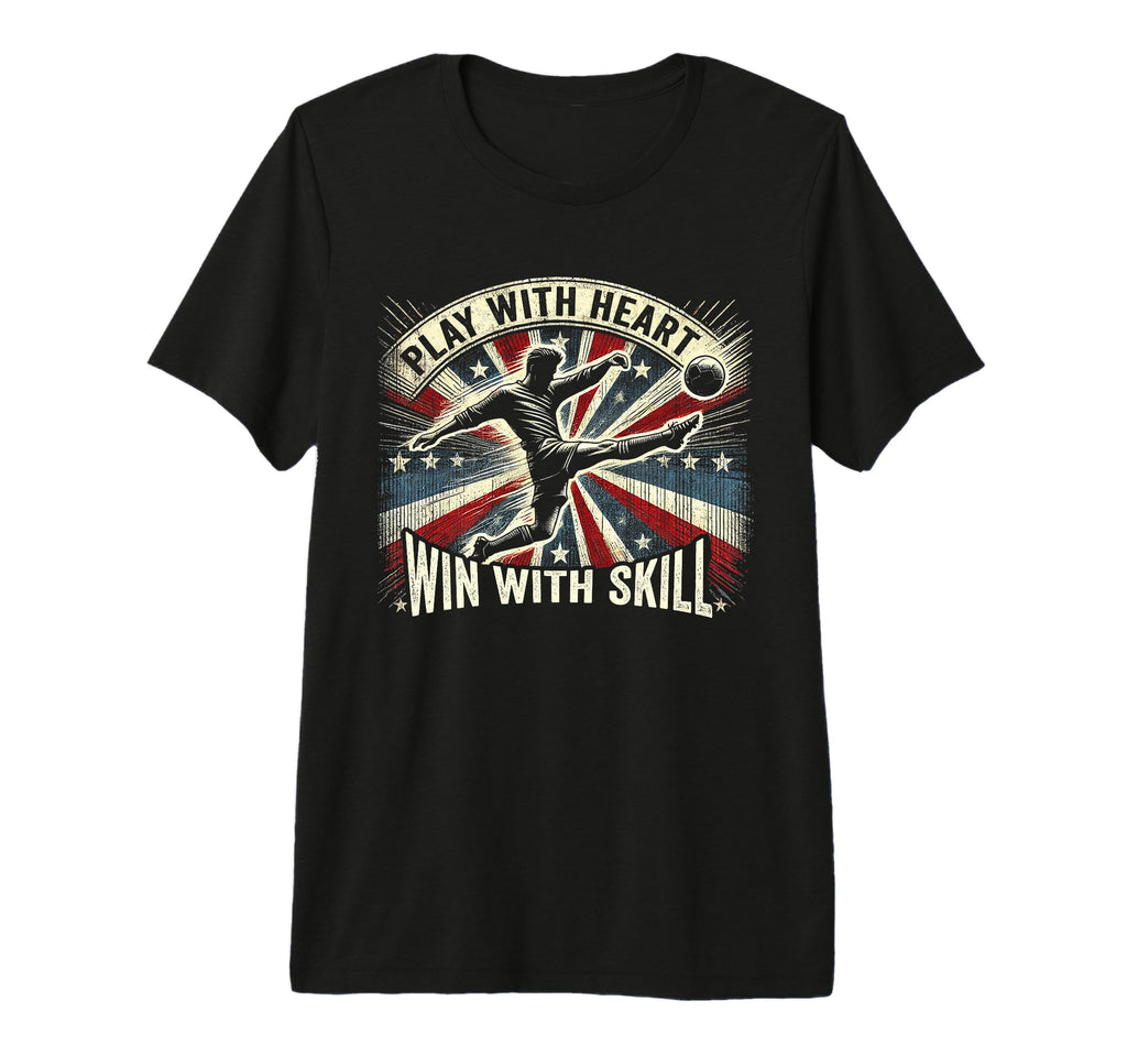 Play Heart Win Skill Patriotic Soccer T-Shirt - Fun Novelty Design Unisex - T-Shirt, Sweatshirt, Hoodie