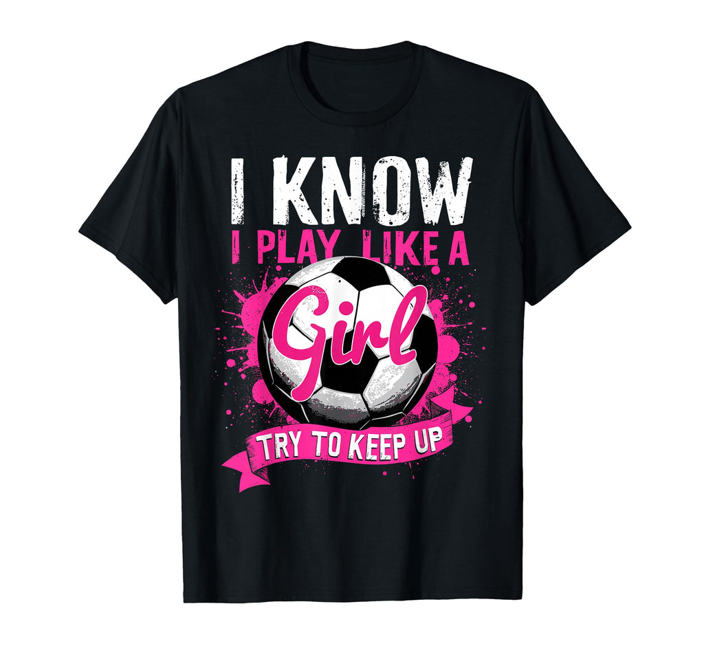 Know I Play Like Soccer T-Shirt - Unique Graphic Men Women - T-Shirt, Sweatshirt, Hoodie