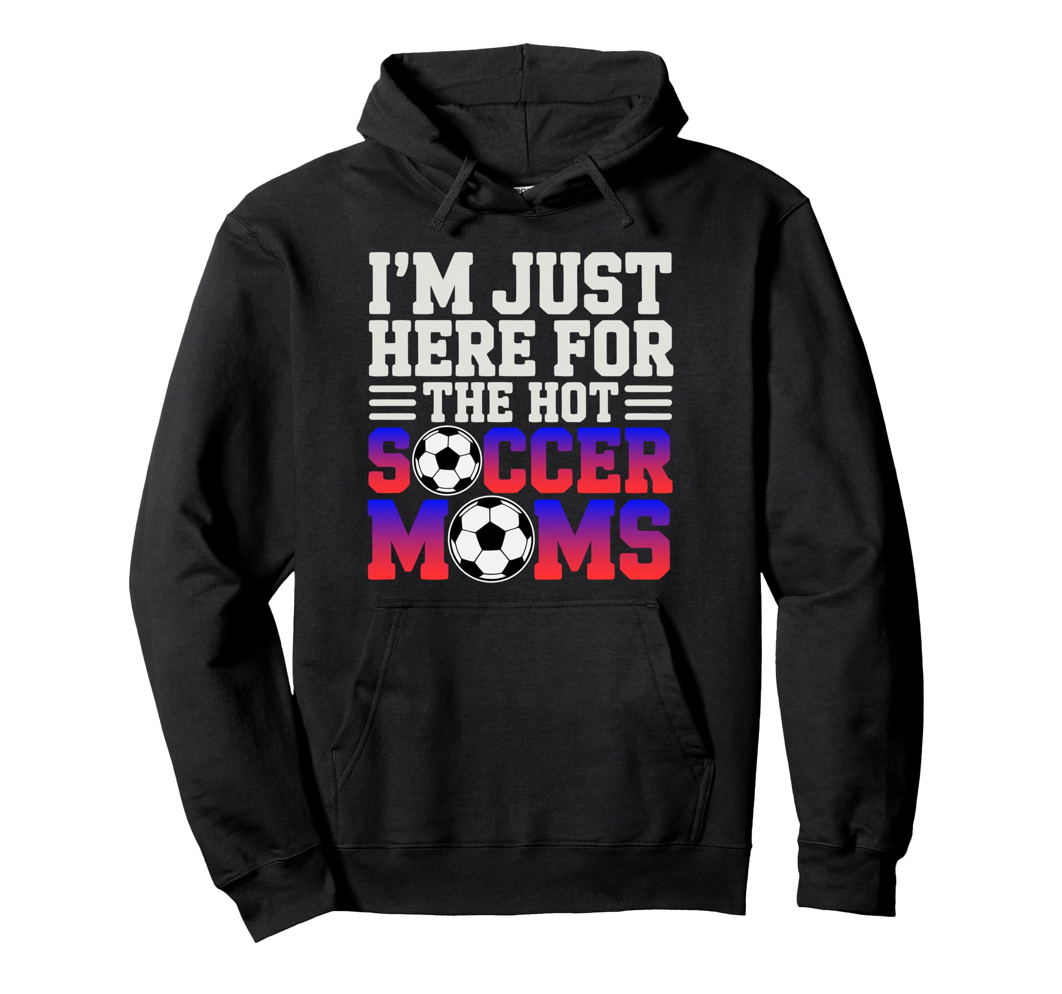 Im Just Here Hot Soccer Moms Funny Mom Hoodie - Fun Novelty Design Unisex - T-Shirt, Sweatshirt, Hoodie