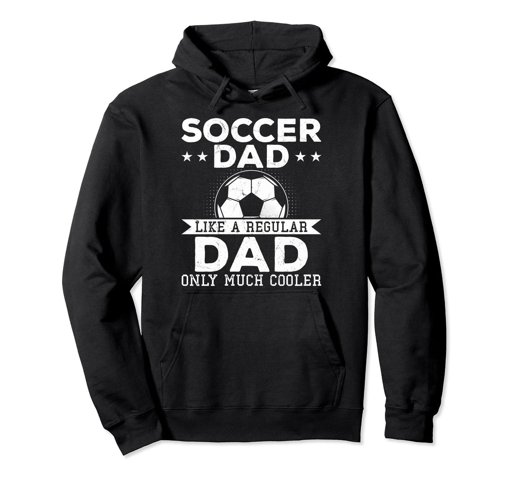 Proud Soccer Dads Soccer Dad Like Hoodie - Fun Novelty Design Men Women - T-Shirt, Sweatshirt, Hoodie