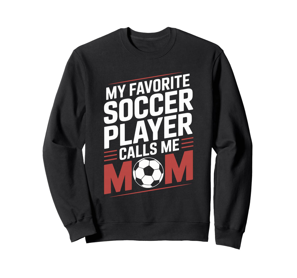 My Favorite Soccer Player Calls Me Mom Sweatshirt - Trendy Graphic Unisex - T-Shirt, Sweatshirt, Hoodie