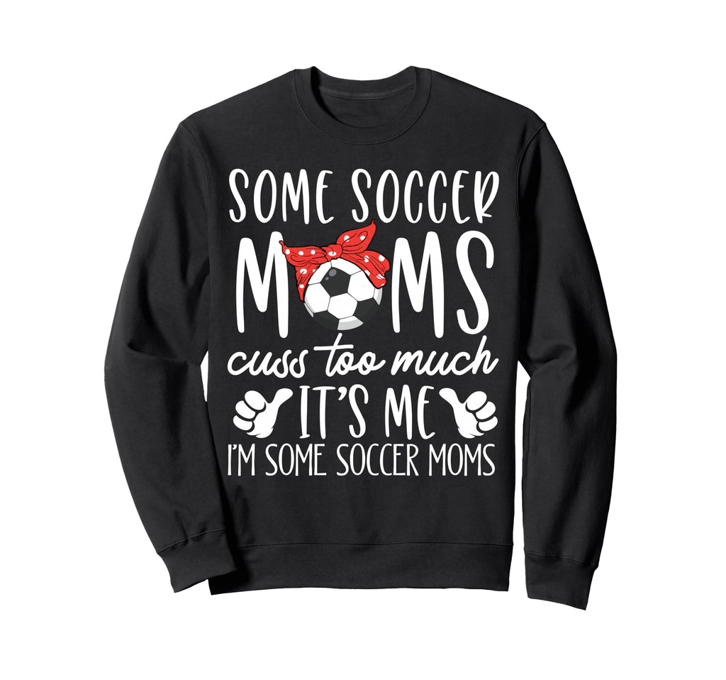 Some Soccer Moms Cuss Too Much Its Sweatshirt - Unique Graphic for Adults - T-Shirt, Sweatshirt, Hoodie