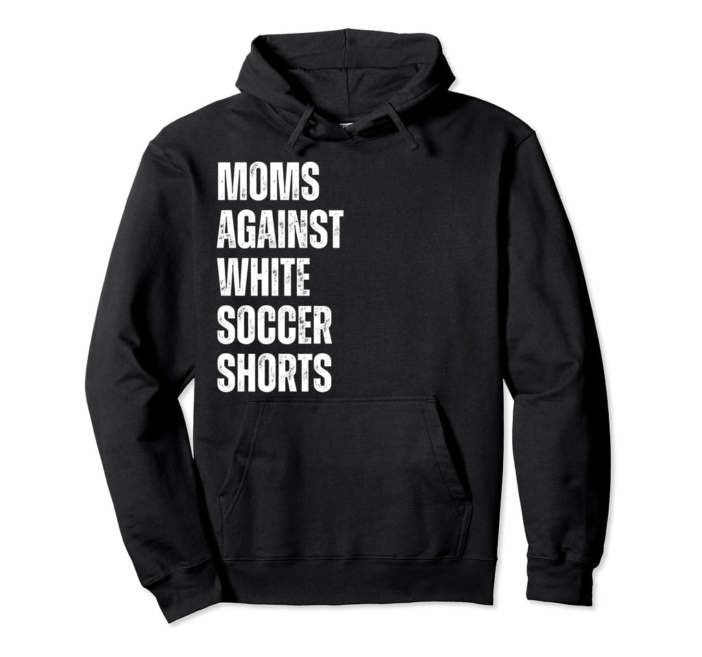 Moms Against White Soccer Shorts Hoodie - Casual Everyday Wear Men Women - T-Shirt, Sweatshirt, Hoodie