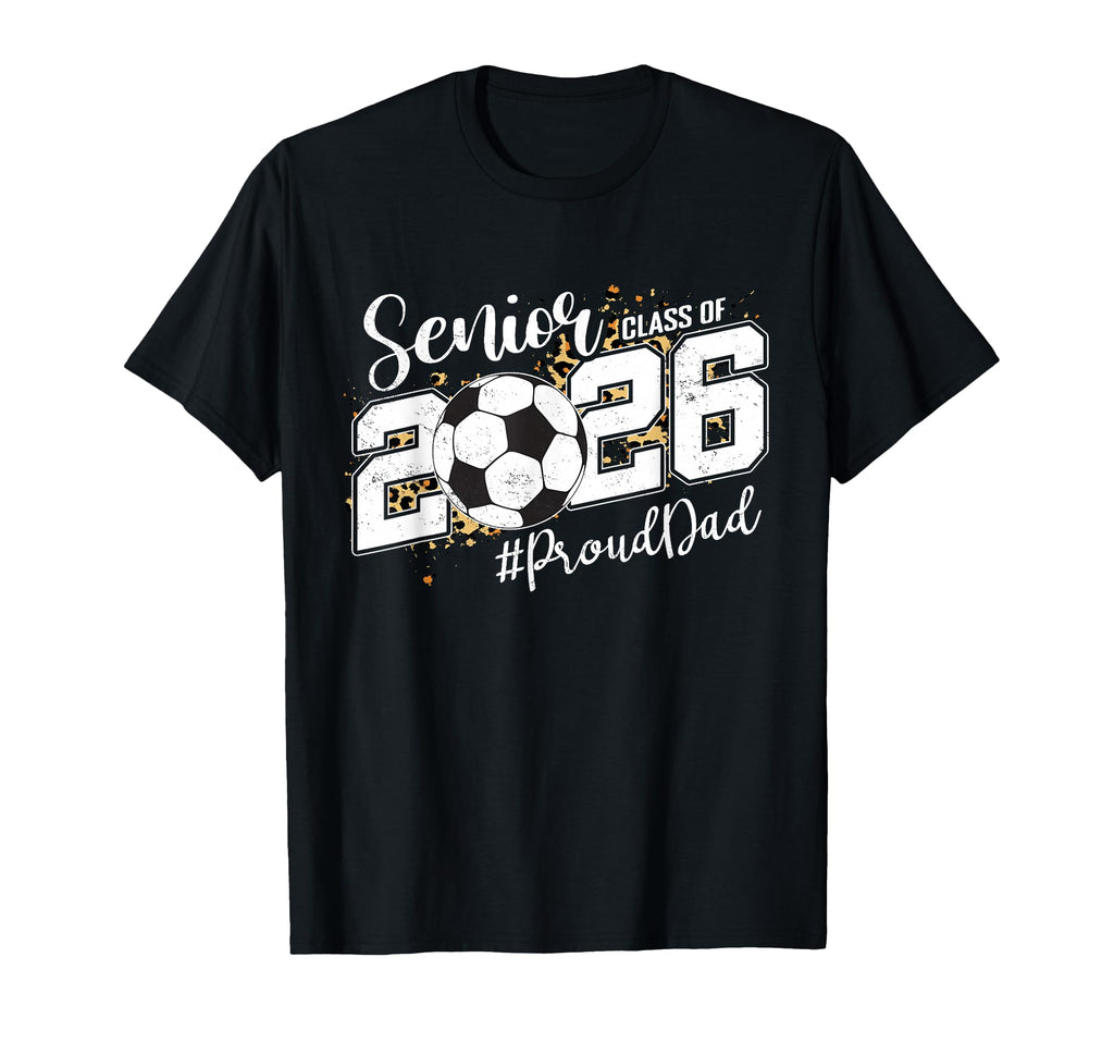 Proud Dad 2026 Senior Soccer T-Shirt - Fun Novelty Design for Adults - T-Shirt, Sweatshirt, Hoodie