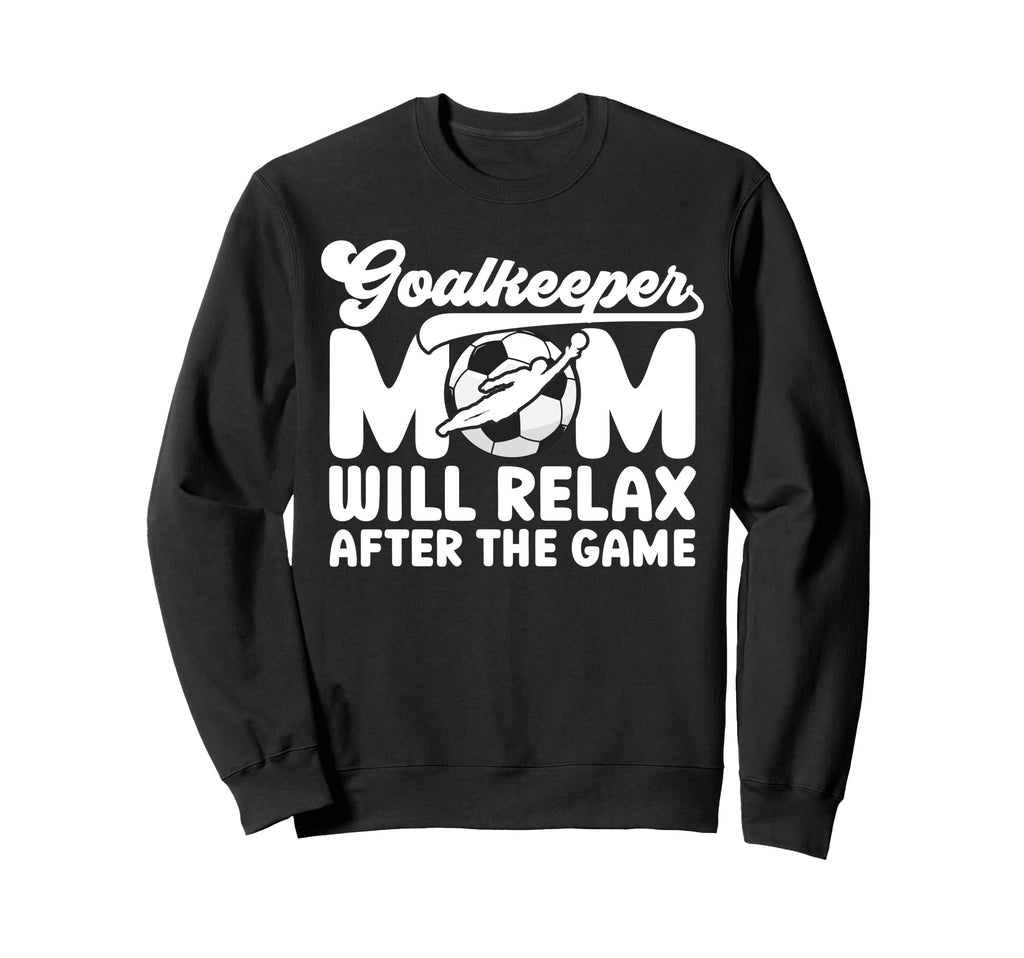 Funny Soccer Goalkeeper Mom Soccer Sweatshirt - Trendy Graphic Men Women - T-Shirt, Sweatshirt, Hoodie