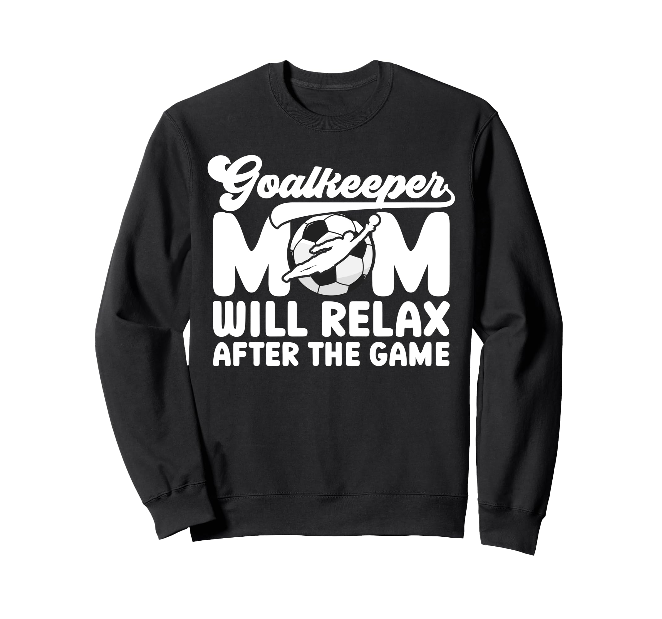 Funny Soccer Goalkeeper Mom Soccer Sweatshirt - Trendy Graphic Men Women - T-Shirt, Sweatshirt, Hoodie