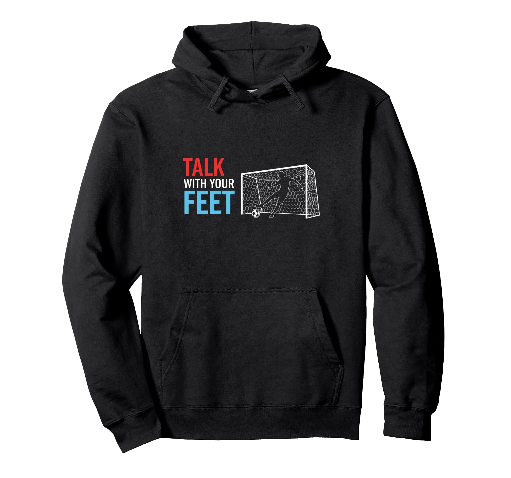 Soccer Talk Your Feet Soccer Players Hoodie - Streetwear Style Men Women - T-Shirt, Sweatshirt, Hoodie