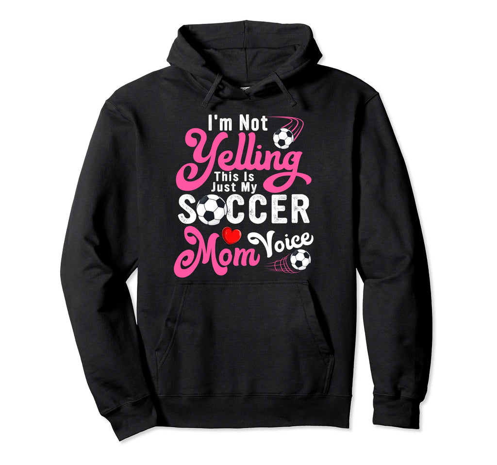 Im Not Yelling This Is My Soccer Mom Hoodie - Casual Everyday Wear Unisex - T-Shirt, Sweatshirt, Hoodie