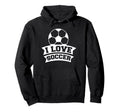 Soccer Sports Funny I Love Soccer Hoodie - Unique Graphic Men Women - T-Shirt, Sweatshirt, Hoodie
