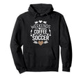 Weekends Coffee And Soccer Mom Life Hoodie - Streetwear Style Men Women - T-Shirt, Sweatshirt, Hoodie