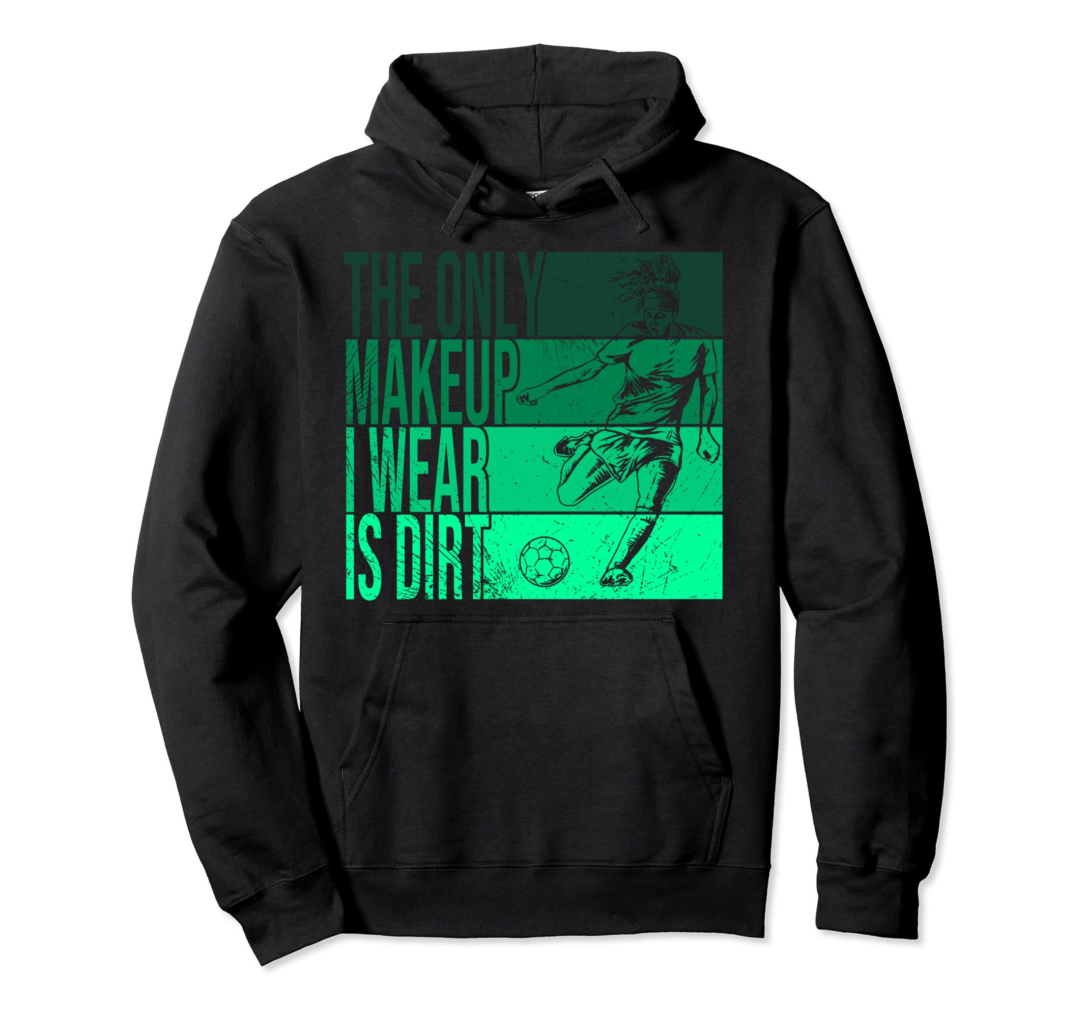 Only Makeup I Wear Is Dirt Soccer Player Hoodie - Custom Art Print Unisex - T-Shirt, Sweatshirt, Hoodie