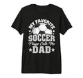 My Favorite Soccer Player Calls Me Dad T-Shirt - Novelty Apparel Men Women - T-Shirt, Sweatshirt, Hoodie