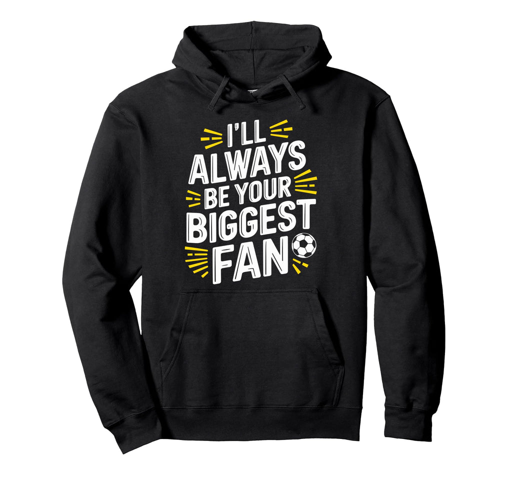 Always Be Your Biggest Fan Soccer Game Hoodie - Novelty Apparel Men Women - T-Shirt, Sweatshirt, Hoodie
