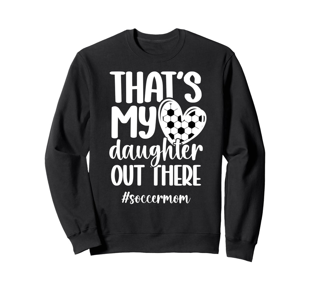 Thats My Daughter Soccer Mom Soccer Sweatshirt - Trendy Graphic for Adults - T-Shirt, Sweatshirt, Hoodie