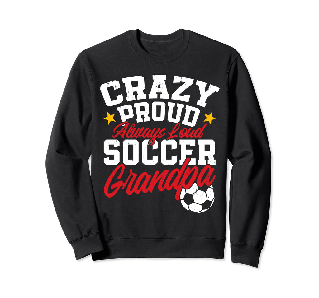Funny Soccer Grandpa Crazy Proud Sweatshirt - Novelty Apparel for Adults - T-Shirt, Sweatshirt, Hoodie