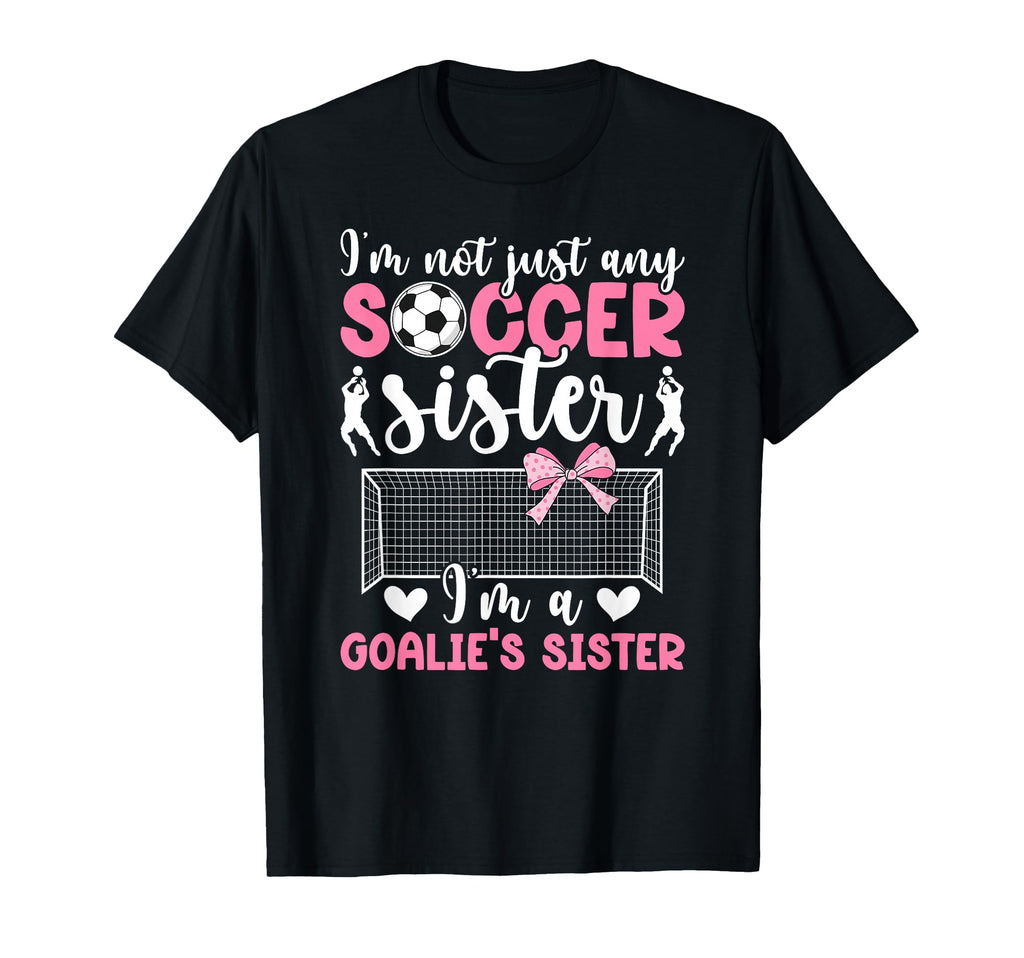 Im Soccer Goalie Sister Soccer Keeper T-Shirt - Fun Novelty Design Unisex - T-Shirt, Sweatshirt, Hoodie