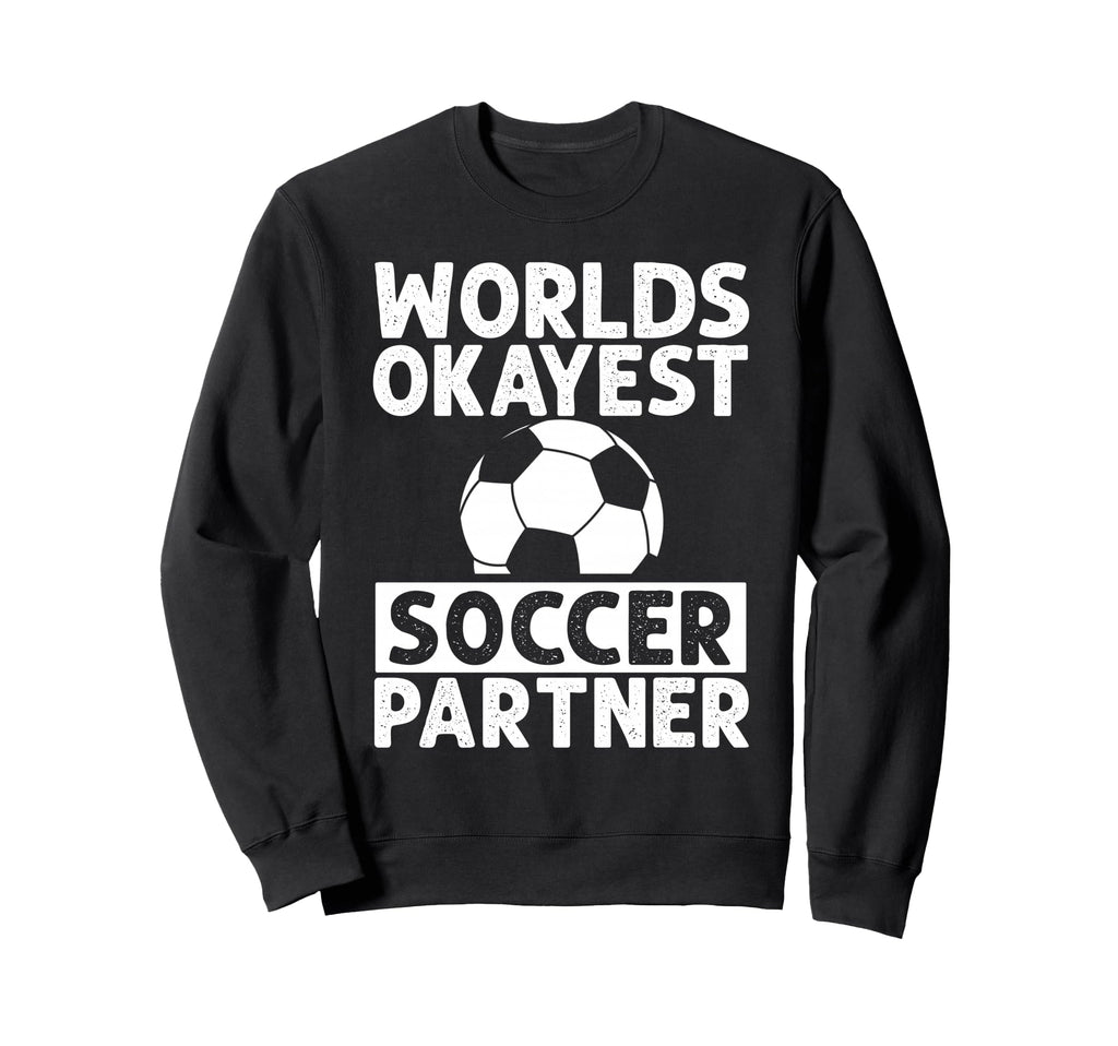Worlds Okayest Soccer Partner Funny Sweatshirt - Trendy Graphic Men Women - T-Shirt, Sweatshirt, Hoodie