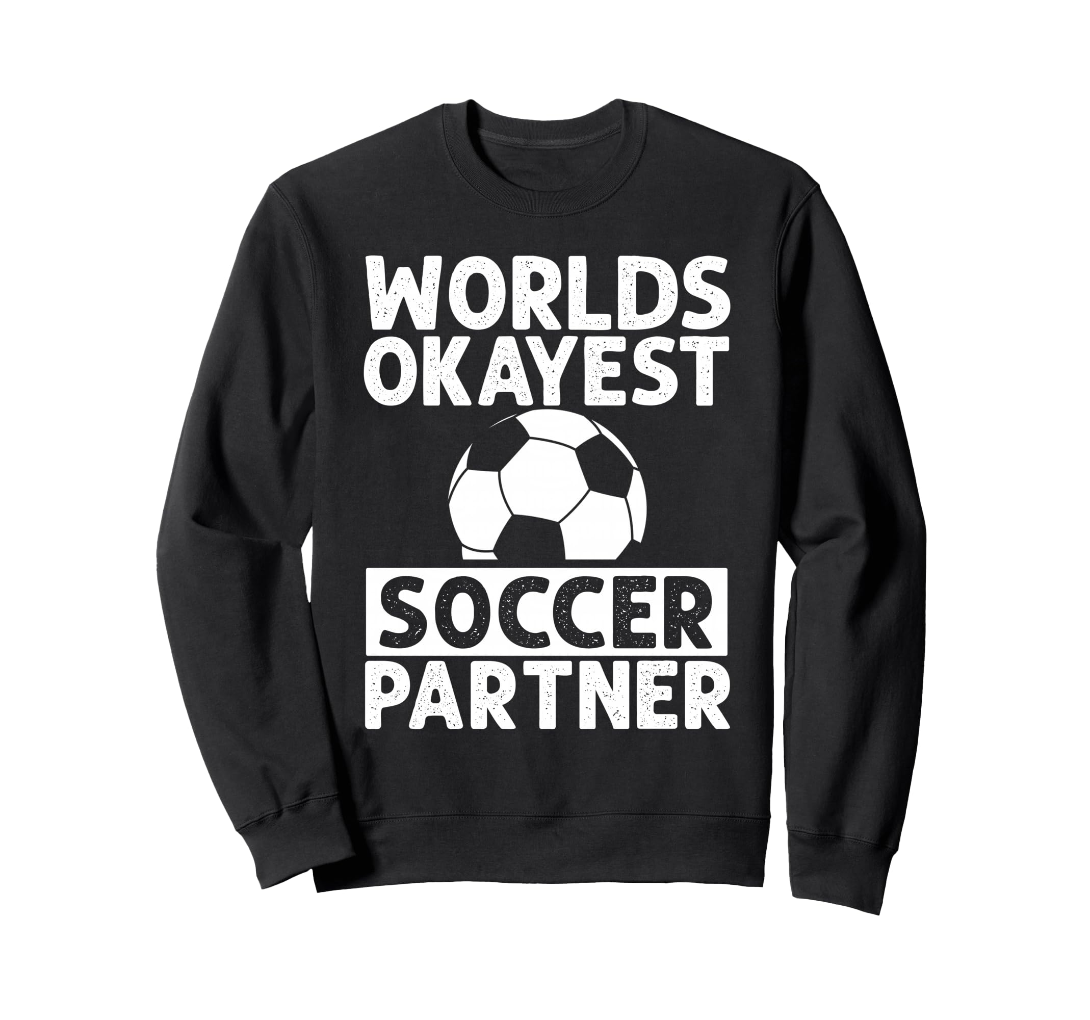 Worlds Okayest Soccer Partner Funny Sweatshirt - Trendy Graphic Men Women - T-Shirt, Sweatshirt, Hoodie