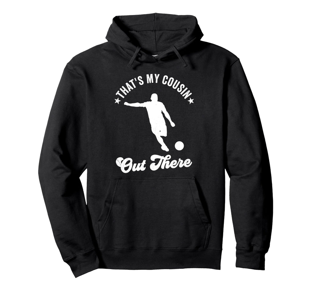 Thats My Cousin Out There Soccer Supportive Hoodie - Graphic Print Unisex - T-Shirt, Sweatshirt, Hoodie