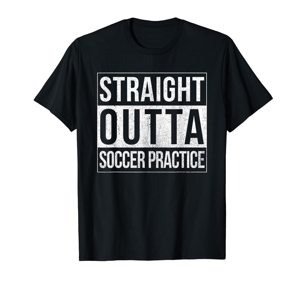 Funny Straight Outta Soccer Practice T-Shirt - Trendy Graphic Unisex - T-Shirt, Sweatshirt, Hoodie