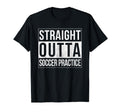 Funny Straight Outta Soccer Practice T-Shirt - Trendy Graphic Unisex - T-Shirt, Sweatshirt, Hoodie