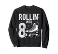 Rollin Into 8Th Birthday Roller Sweatshirt - Trendy Graphic Men Women - T-Shirt, Sweatshirt, Hoodie