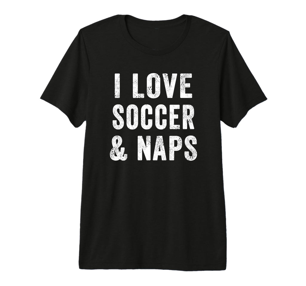 I Love Soccer And Naps Coach T-Shirt - Casual Everyday Wear for Adults - T-Shirt, Sweatshirt, Hoodie