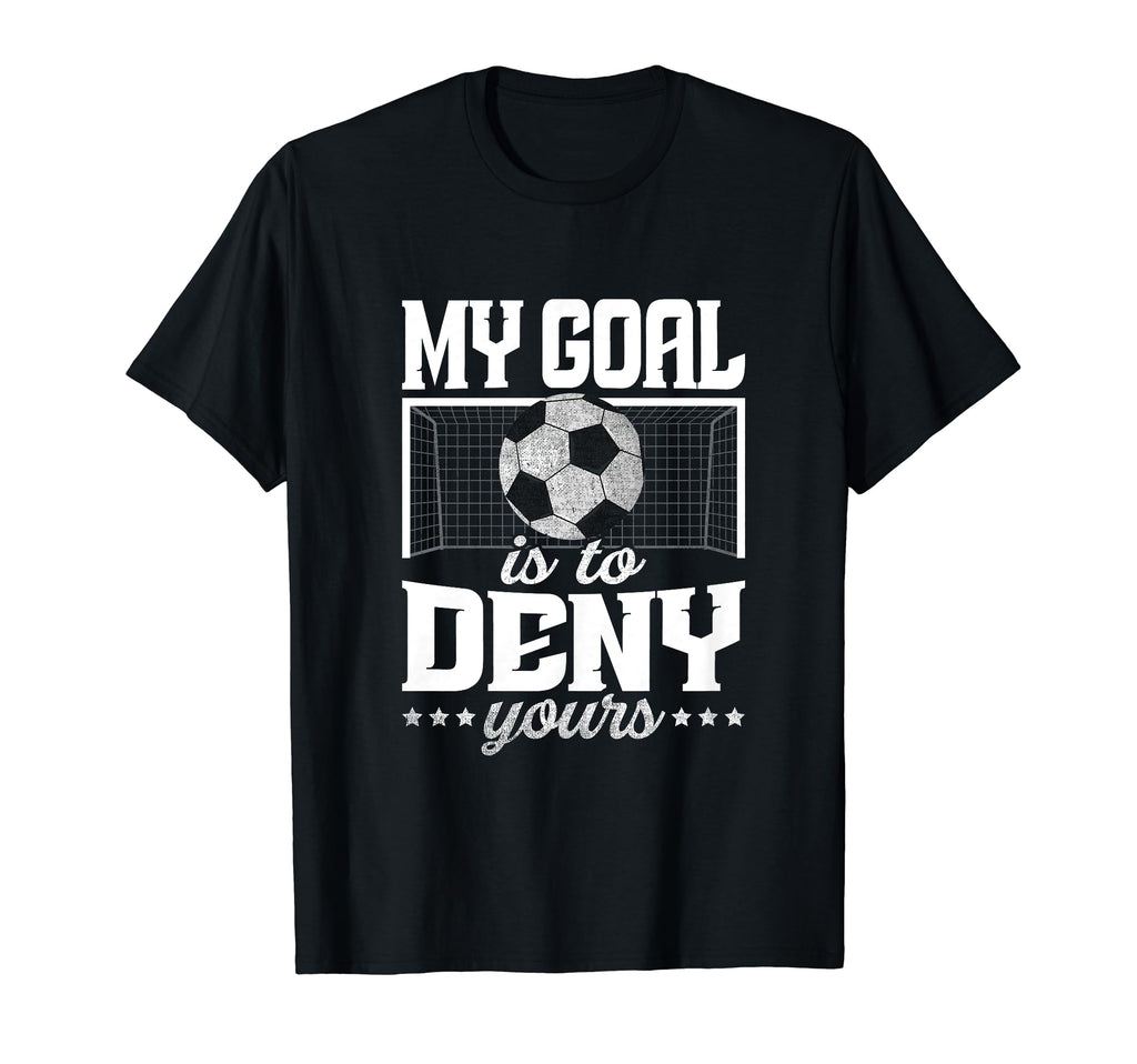 My Goal Is To Deny Yours Funny Soccer T-Shirt - Streetwear Style Men Women - T-Shirt, Sweatshirt, Hoodie