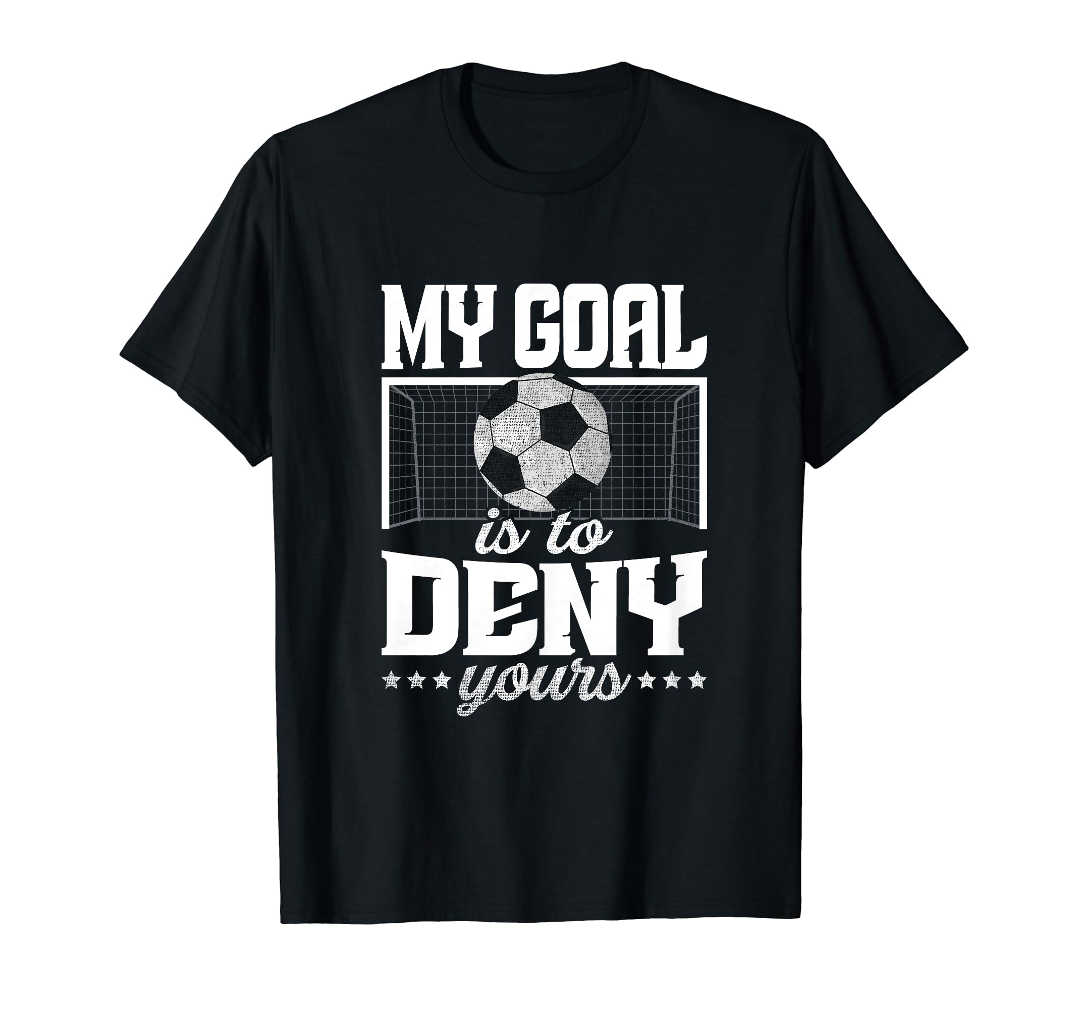 My Goal Is To Deny Yours Funny Soccer T-Shirt - Streetwear Style Men Women - T-Shirt, Sweatshirt, Hoodie