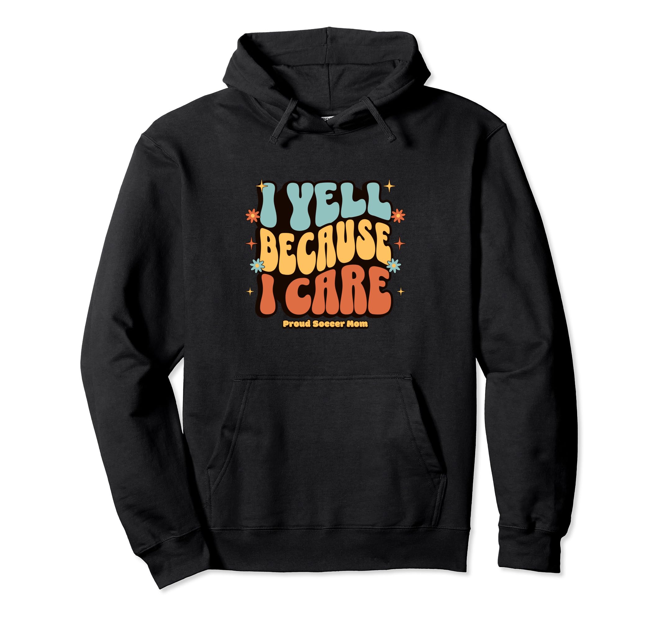I Yell Because I Care Soccer Mom Hoodie - Novelty Apparel Unisex - T-Shirt, Sweatshirt, Hoodie