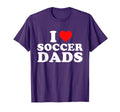I Love Soccer Dads T-Shirt - Casual Everyday Wear Unisex - T-Shirt, Sweatshirt, Hoodie
