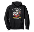 I Paused My Arcade To Be Here Game Hoodie - Minimalist Print for Adults - T-Shirt, Sweatshirt, Hoodie