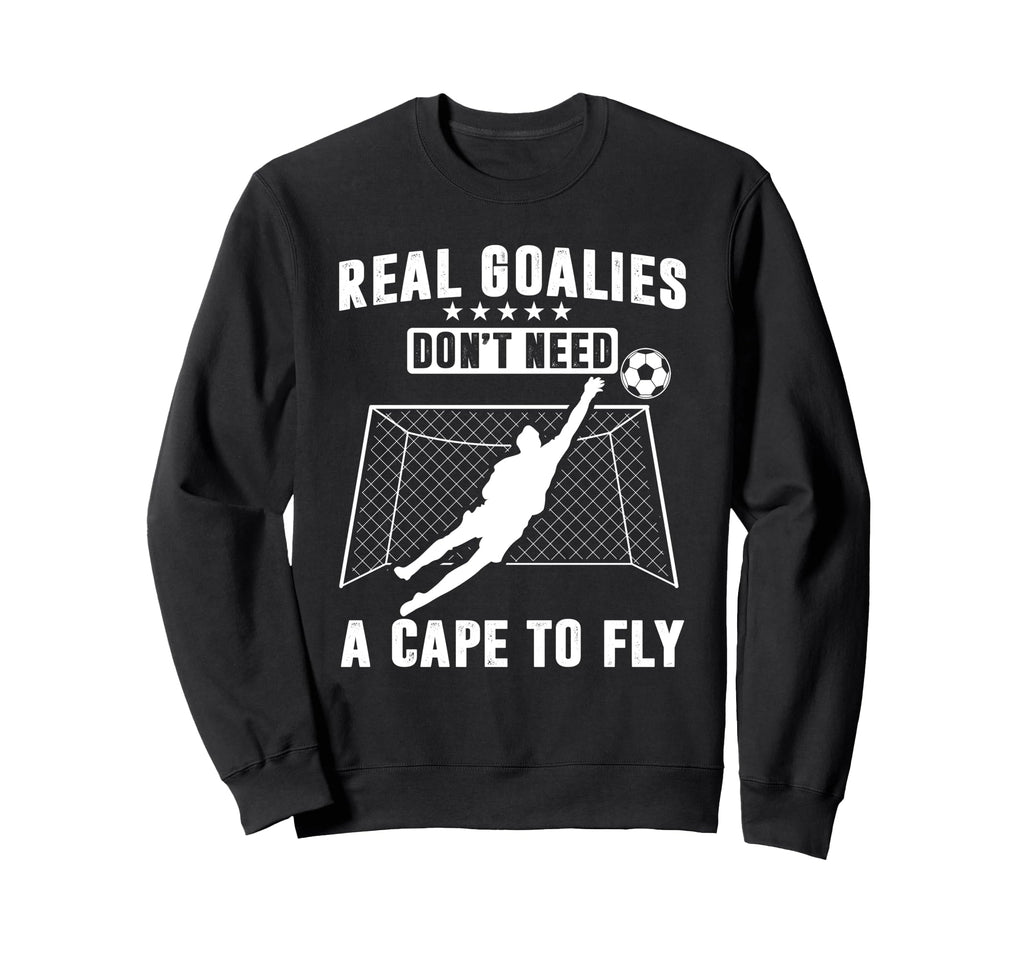 Real Goalies Dont Need Cape To Fly Sweatshirt - Custom Art Print Unisex - T-Shirt, Sweatshirt, Hoodie