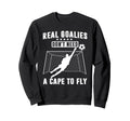 Real Goalies Dont Need Cape To Fly Sweatshirt - Custom Art Print Unisex - T-Shirt, Sweatshirt, Hoodie