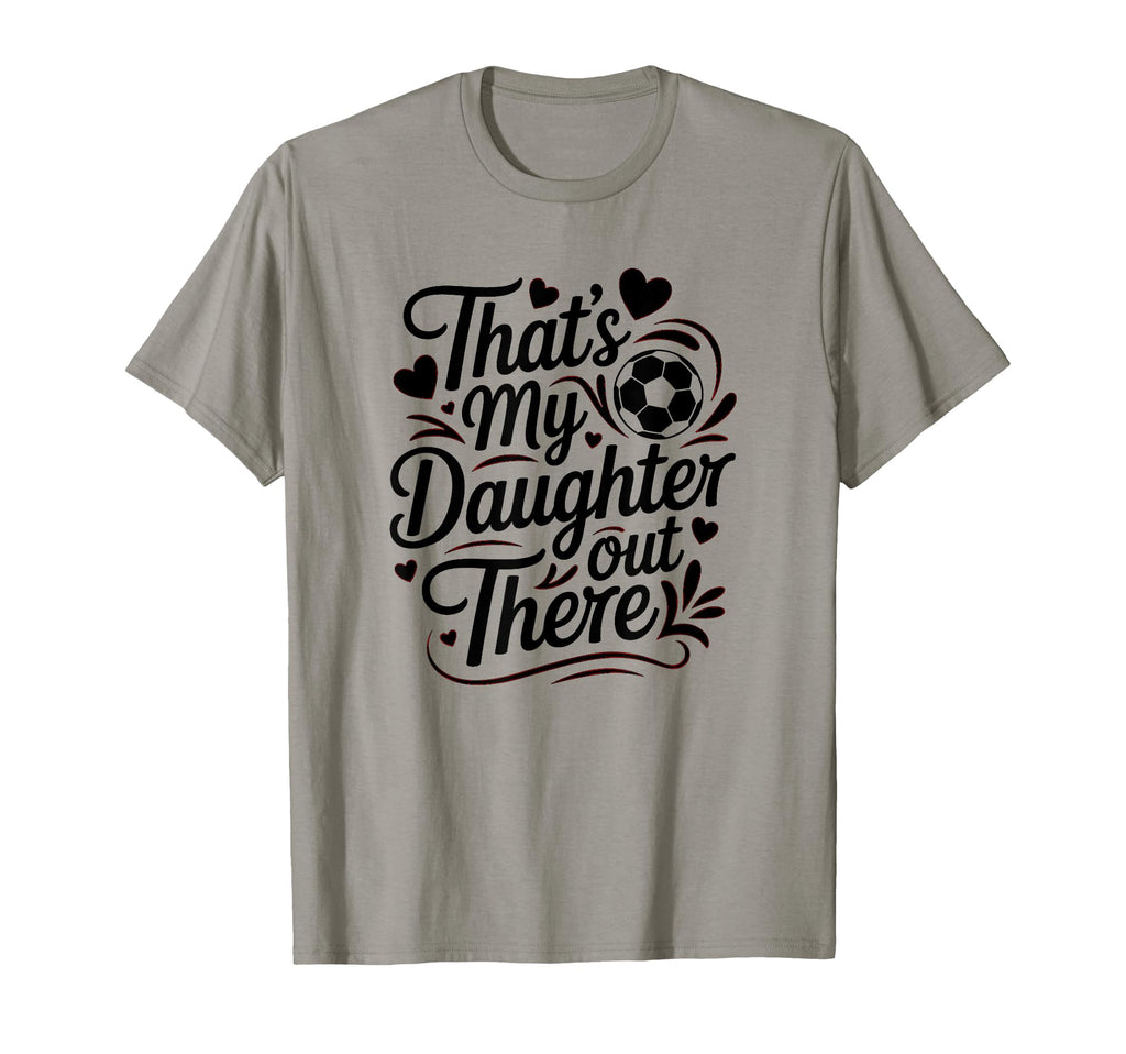 Thats My Daughter Out There Soccer Mom T-Shirt - Custom Art Print Unisex - T-Shirt, Sweatshirt, Hoodie