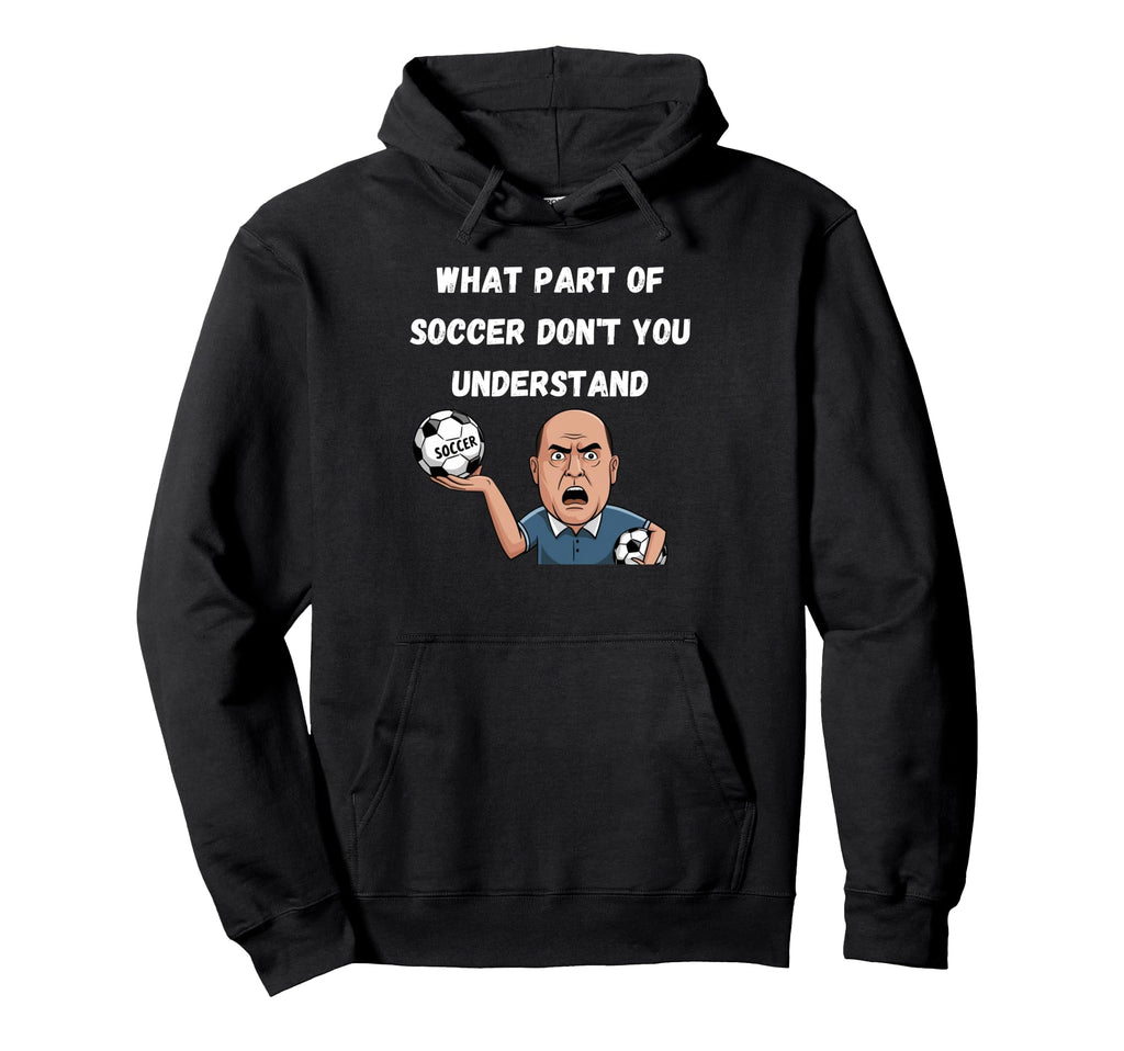 Funny What Part Soccer Dont You Hoodie - Trendy Graphic for Adults - T-Shirt, Sweatshirt, Hoodie