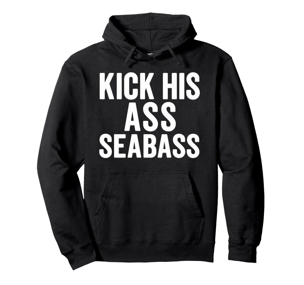 Kick His Ass Seabass Funny Typography Hoodie - Graphic Print Men Women - T-Shirt, Sweatshirt, Hoodie
