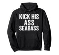 Kick His Ass Seabass Funny Typography Hoodie - Graphic Print Men Women - T-Shirt, Sweatshirt, Hoodie
