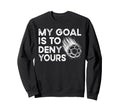 Goalie My Goal Is To Deny Your Sweatshirt - Trendy Graphic Men Women - T-Shirt, Sweatshirt, Hoodie