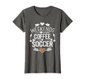 Weekends Coffee And Soccer Mom Life Sayings T-Shirt - Unique Graphic Unisex - T-Shirt, Sweatshirt, Hoodie