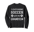 I Love Playing Soccer My Grandson Sweatshirt - Novelty Apparel Men Women - T-Shirt, Sweatshirt, Hoodie