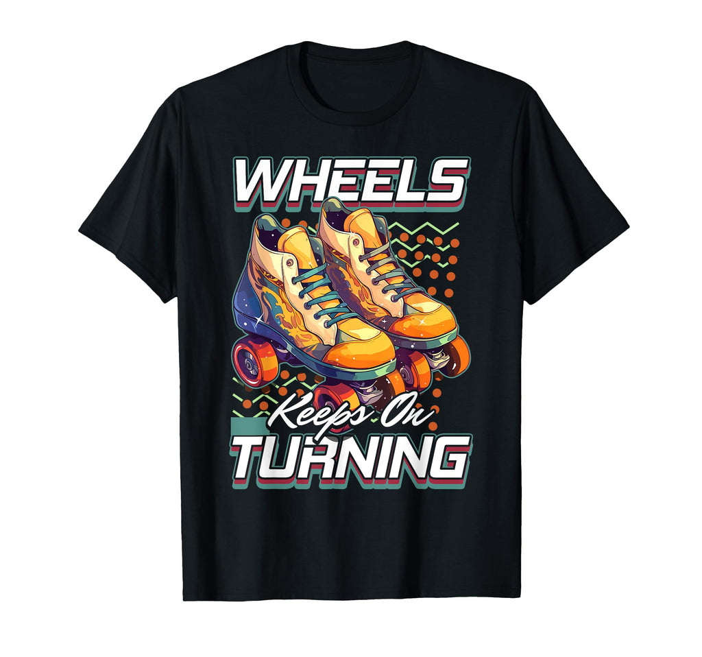 Roller Skates Wheels Keep Turning Roller T-Shirt - Streetwear Style Unisex - T-Shirt, Sweatshirt, Hoodie