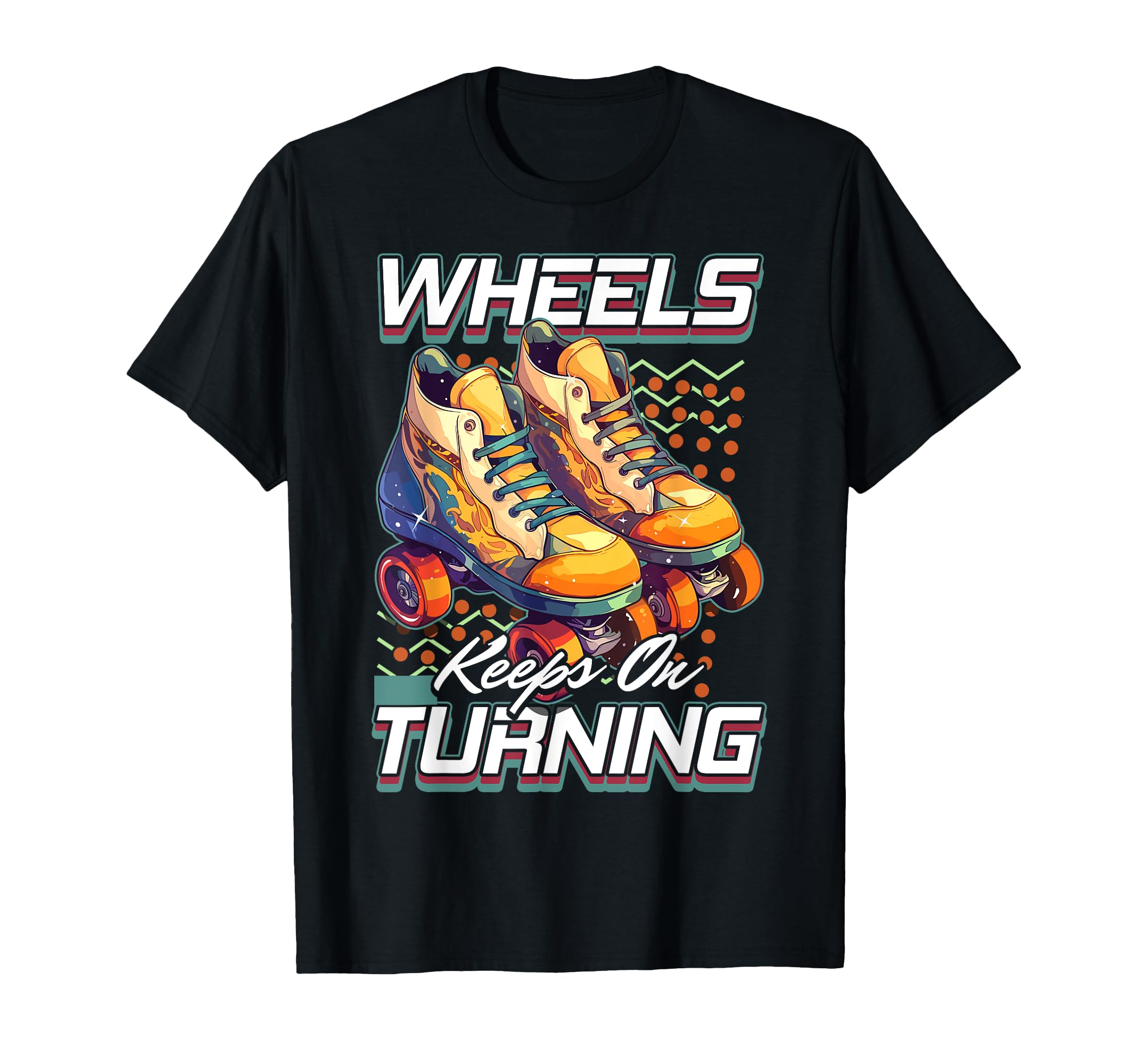 Roller Skates Wheels Keep Turning Roller T-Shirt - Streetwear Style Unisex - T-Shirt, Sweatshirt, Hoodie